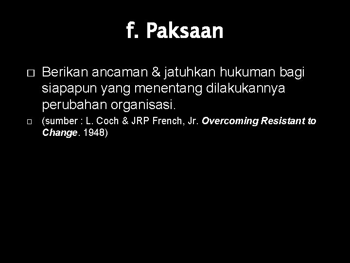 f. Paksaan � � Berikan ancaman & jatuhkan hukuman bagi siapapun yang menentang dilakukannya