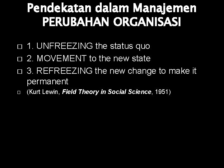 Pendekatan dalam Manajemen PERUBAHAN ORGANISASI � � 1. UNFREEZING the status quo 2. MOVEMENT