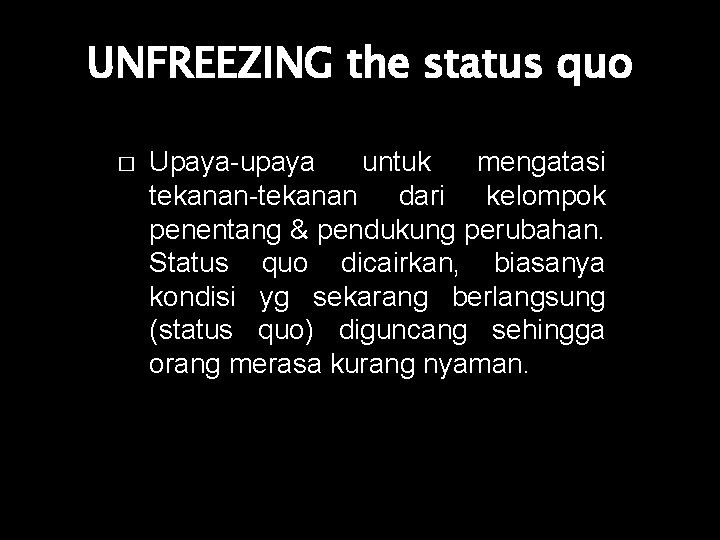 UNFREEZING the status quo � Upaya-upaya untuk mengatasi tekanan-tekanan dari kelompok penentang & pendukung