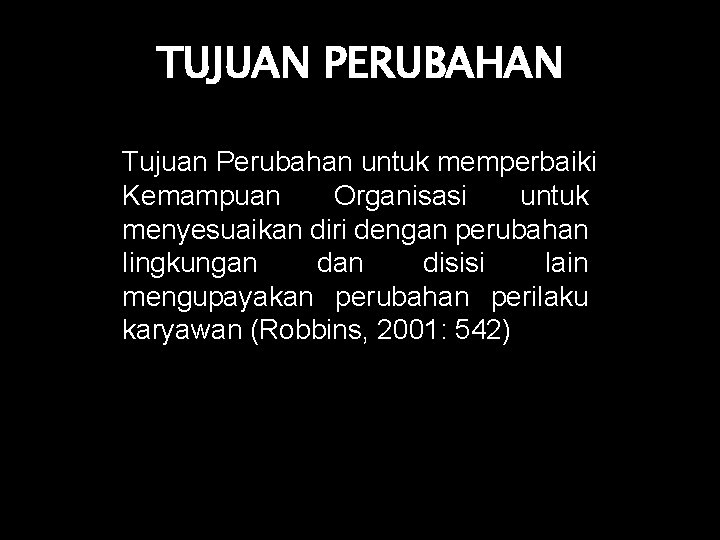 TUJUAN PERUBAHAN Tujuan Perubahan untuk memperbaiki Kemampuan Organisasi untuk menyesuaikan diri dengan perubahan lingkungan