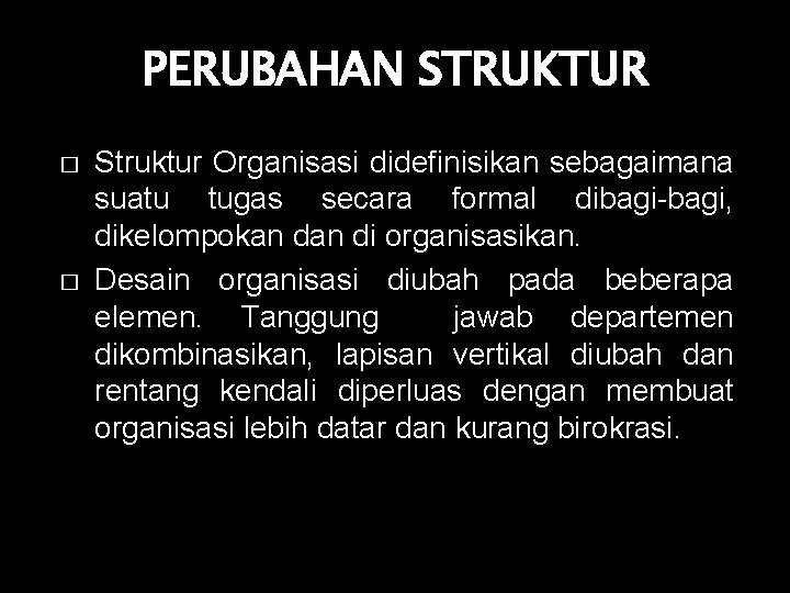 PERUBAHAN STRUKTUR � � Struktur Organisasi didefinisikan sebagaimana suatu tugas secara formal dibagi-bagi, dikelompokan