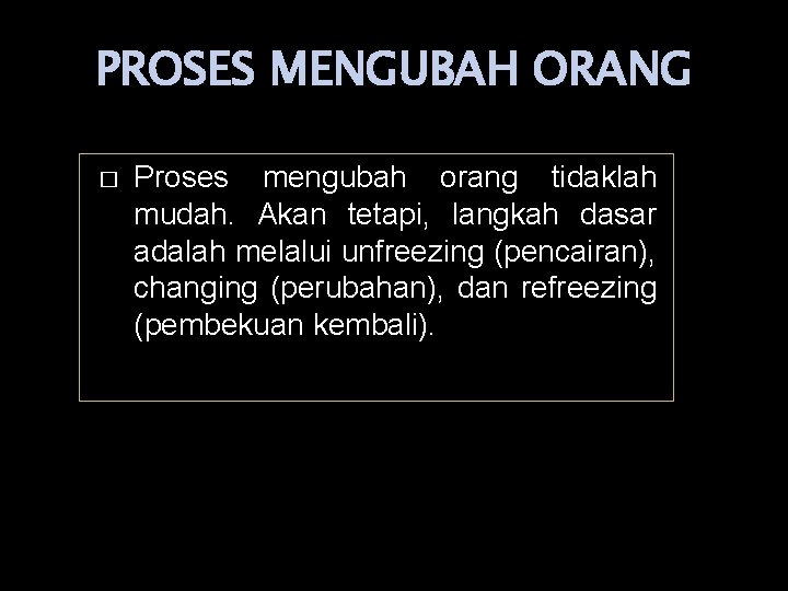 PROSES MENGUBAH ORANG � Proses mengubah orang tidaklah mudah. Akan tetapi, langkah dasar adalah