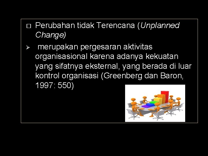 � Ø Perubahan tidak Terencana (Unplanned Change) merupakan pergesaran aktivitas organisasional karena adanya kekuatan