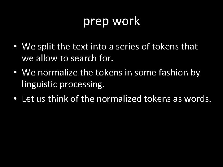 prep work • We split the text into a series of tokens that we