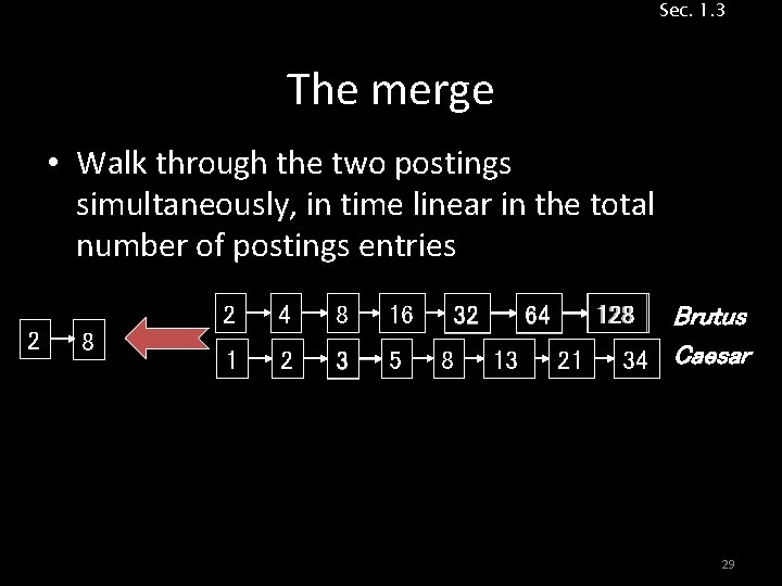 Sec. 1. 3 The merge • Walk through the two postings simultaneously, in time