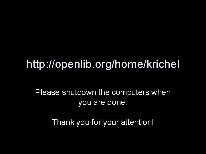 http: //openlib. org/home/krichel Please shutdown the computers when you are done. Thank you for