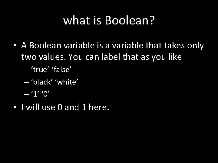 what is Boolean? • A Boolean variable is a variable that takes only two