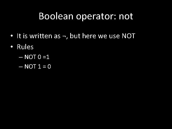 Boolean operator: not • It is written as ¬, but here we use NOT