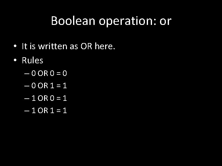Boolean operation: or • It is written as OR here. • Rules – 0