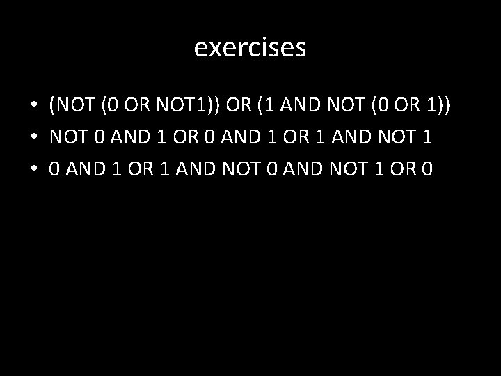 exercises • (NOT (0 OR NOT 1)) OR (1 AND NOT (0 OR 1))