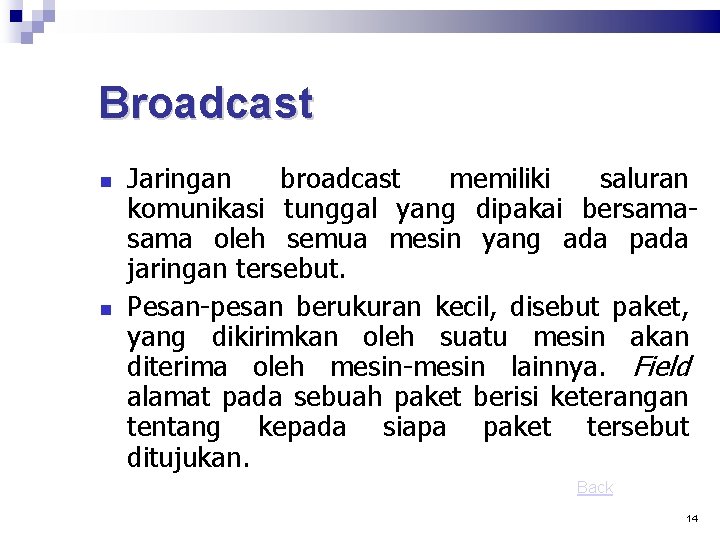 Broadcast Jaringan broadcast memiliki saluran komunikasi tunggal yang dipakai bersama oleh semua mesin yang