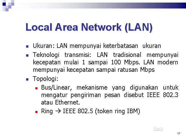 Local Area Network (LAN) Ukuran: LAN mempunyai keterbatasan ukuran Teknologi transmisi: LAN tradisional mempunyai