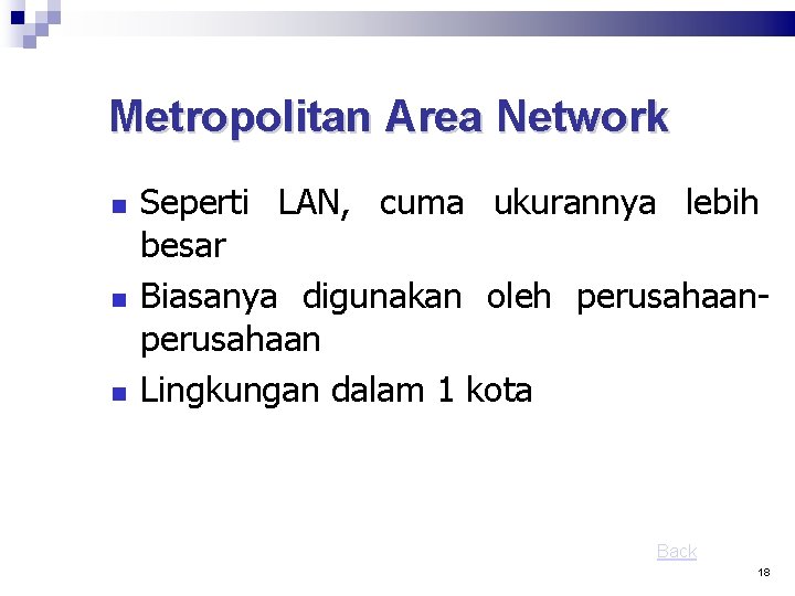 Metropolitan Area Network Seperti LAN, cuma ukurannya lebih besar Biasanya digunakan oleh perusahaan Lingkungan