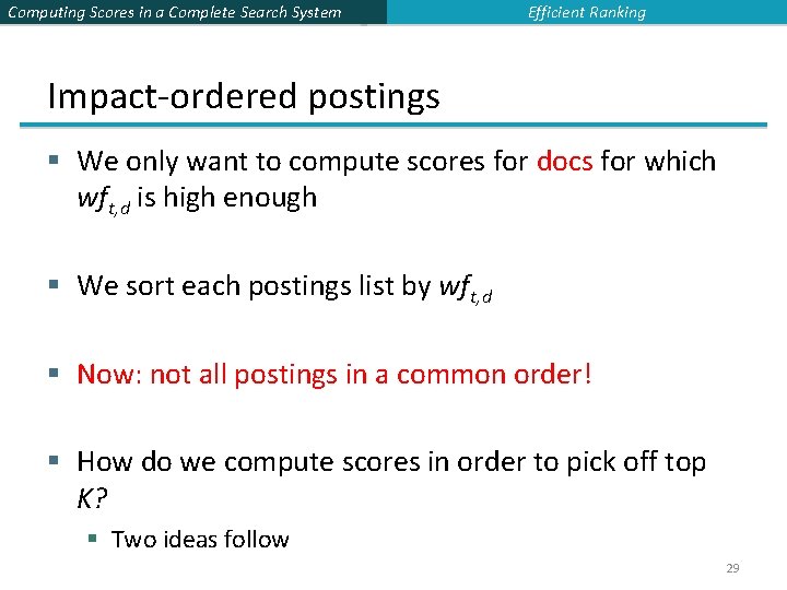 Computing Scores in a Complete Search System Efficient Ranking Impact-ordered postings § We only