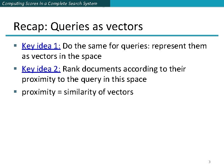 Computing Scores in a Complete Search System Recap: Queries as vectors § Key idea