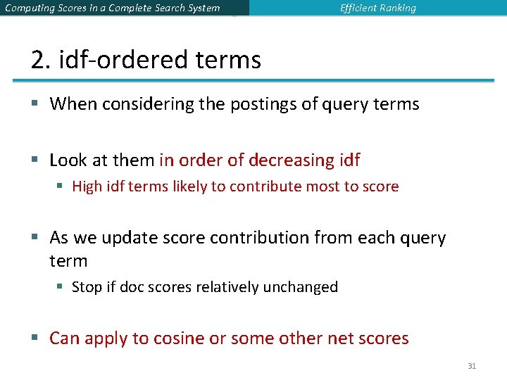 Computing Scores in a Complete Search System Efficient Ranking 2. idf-ordered terms § When