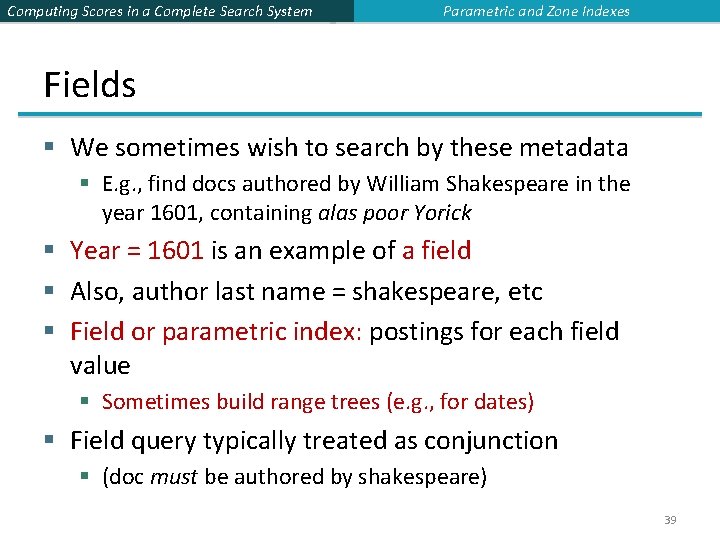 Computing Scores in a Complete Search System Parametric and Zone Indexes Fields § We