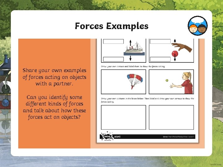 Forces Examples Share your own examples of forces acting on objects with a partner.