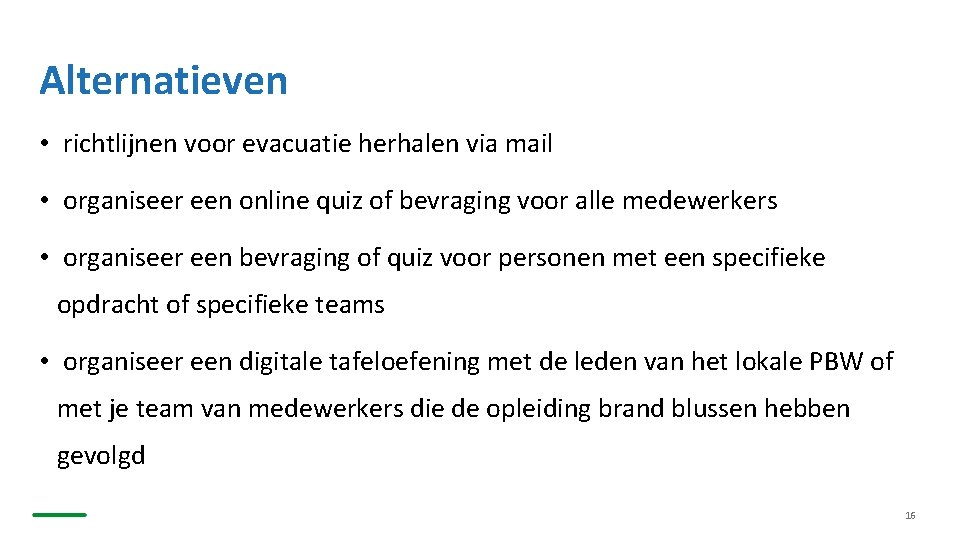 Alternatieven • richtlijnen voor evacuatie herhalen via mail • organiseer een online quiz of