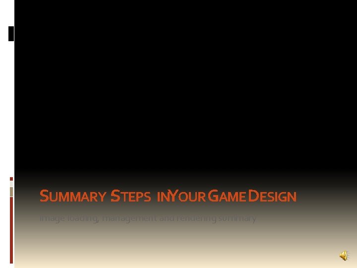 SUMMARY : STEPS INYOUR GAME DESIGN Image loading, management and rendering summary 
