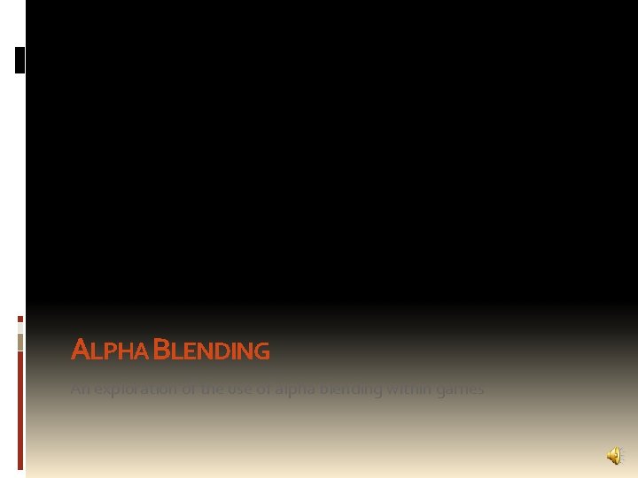ALPHA BLENDING An exploration of the use of alpha blending within games 
