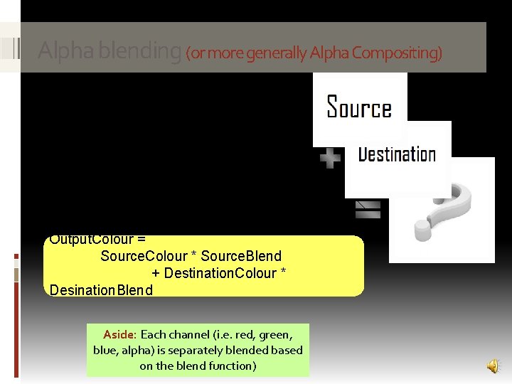 Alpha blending (or more generally Alpha Compositing) Alpha blending is typically done in hardware
