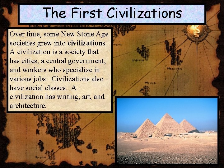 The First Civilizations Over time, some New Stone Age societies grew into civilizations. A