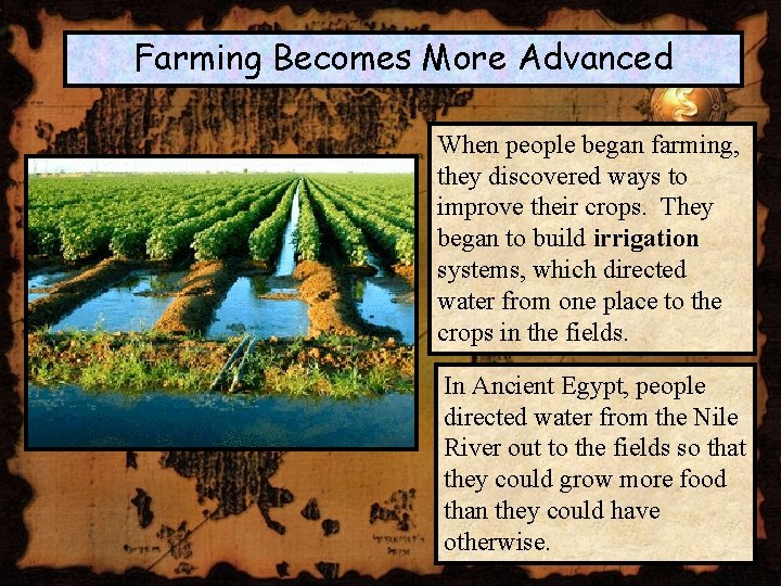 Farming Becomes More Advanced When people began farming, they discovered ways to improve their