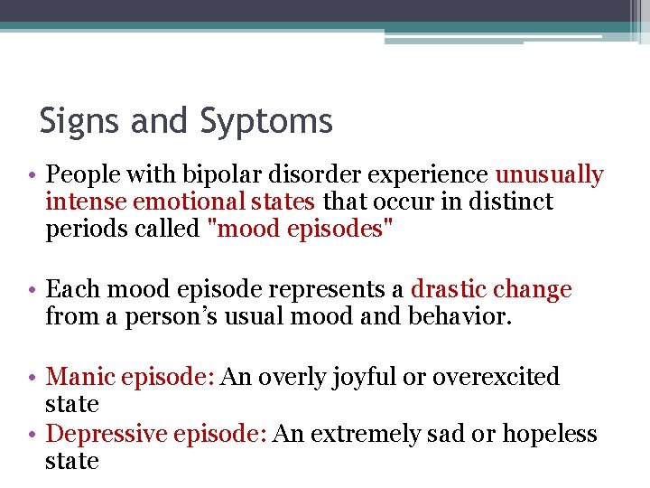 Signs and Syptoms • People with bipolar disorder experience unusually intense emotional states that