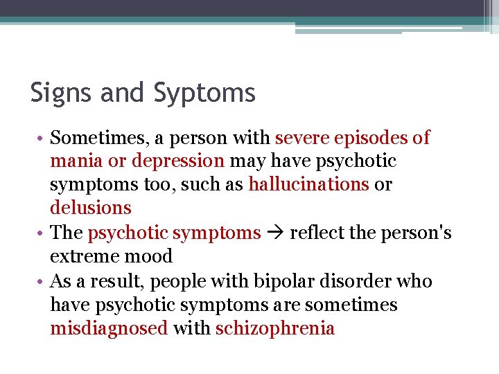 Signs and Syptoms • Sometimes, a person with severe episodes of mania or depression