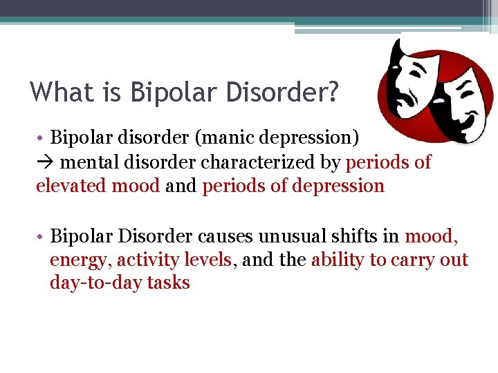 What is Bipolar Disorder? • Bipolar disorder (manic depression) mental disorder characterized by periods