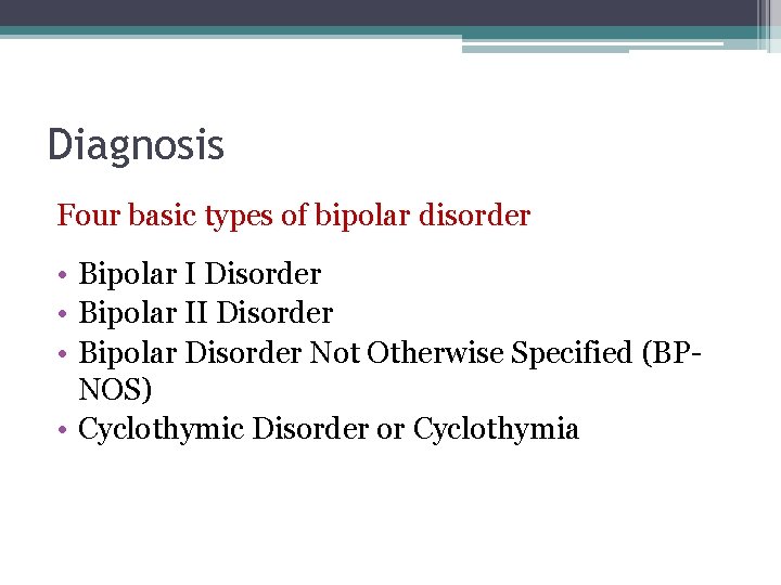 Diagnosis Four basic types of bipolar disorder • Bipolar I Disorder • Bipolar II