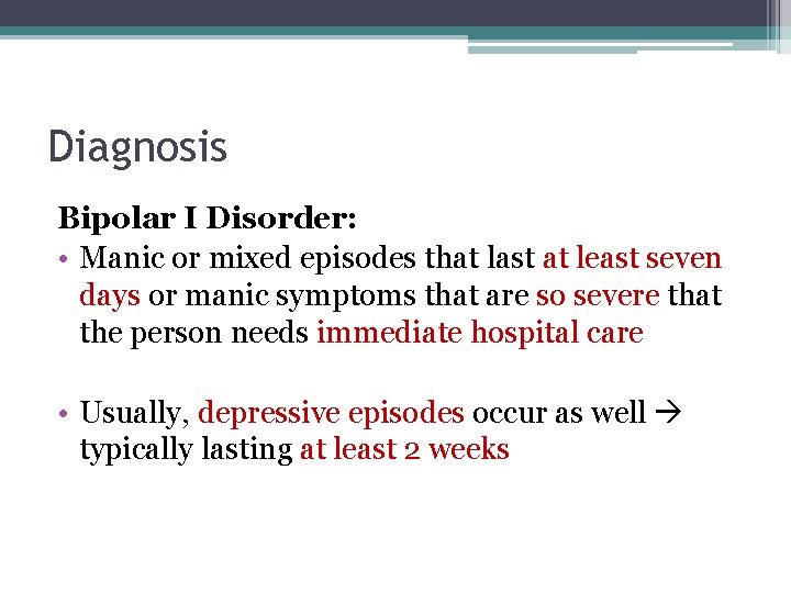 Diagnosis Bipolar I Disorder: • Manic or mixed episodes that last at least seven