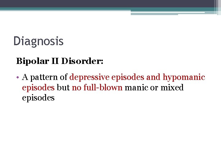 Diagnosis Bipolar II Disorder: • A pattern of depressive episodes and hypomanic episodes but