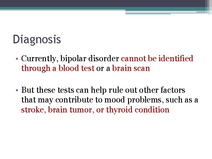 Diagnosis • Currently, bipolar disorder cannot be identified through a blood test or a