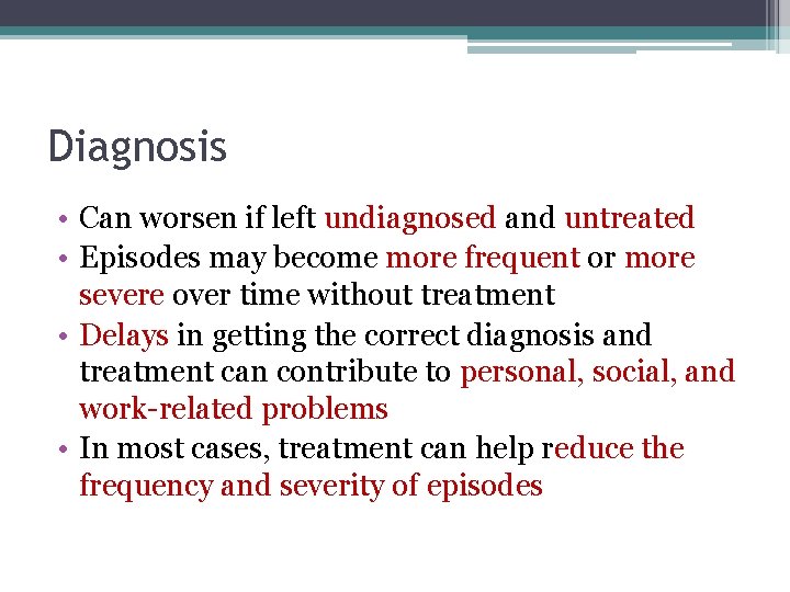 Diagnosis • Can worsen if left undiagnosed and untreated • Episodes may become more