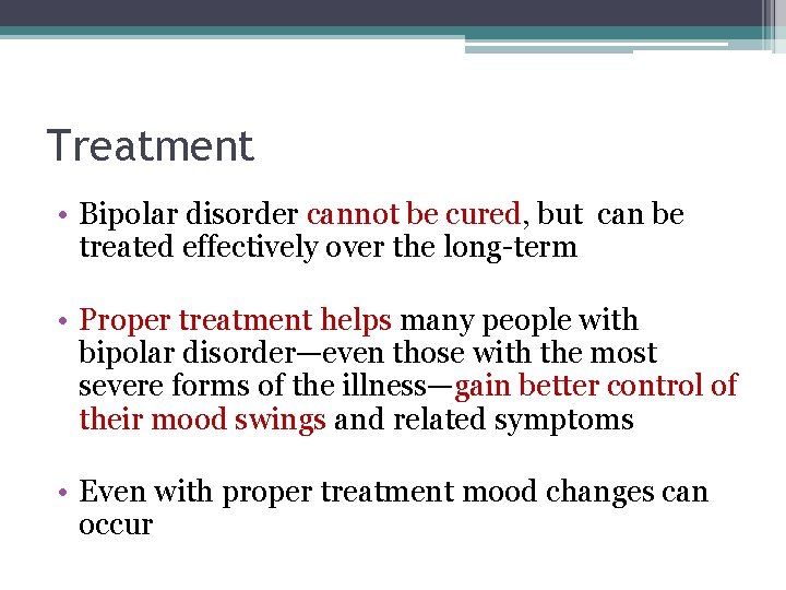 Treatment • Bipolar disorder cannot be cured, but can be treated effectively over the