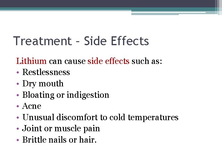 Treatment – Side Effects Lithium can cause side effects such as: • Restlessness •