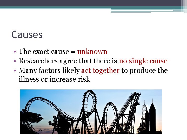 Causes • The exact cause = unknown • Researchers agree that there is no