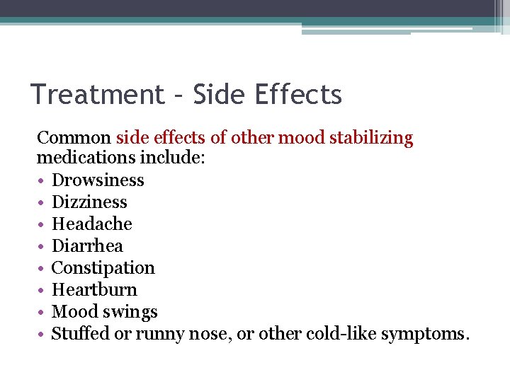 Treatment – Side Effects Common side effects of other mood stabilizing medications include: •