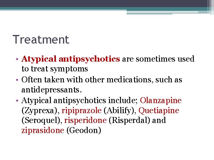 Treatment • Atypical antipsychotics are sometimes used to treat symptoms • Often taken with
