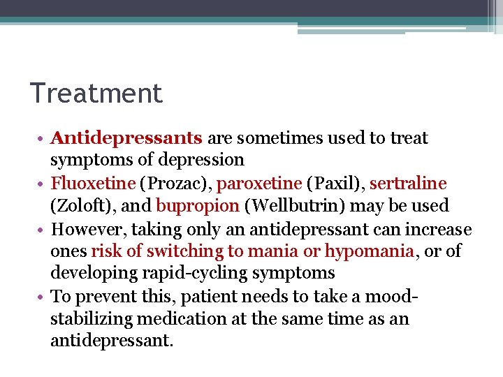 Treatment • Antidepressants are sometimes used to treat symptoms of depression • Fluoxetine (Prozac),