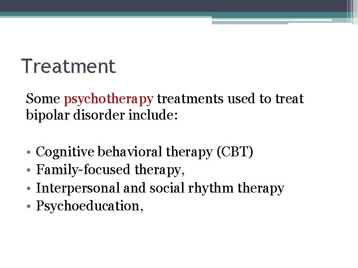 Treatment Some psychotherapy treatments used to treat bipolar disorder include: • • Cognitive behavioral
