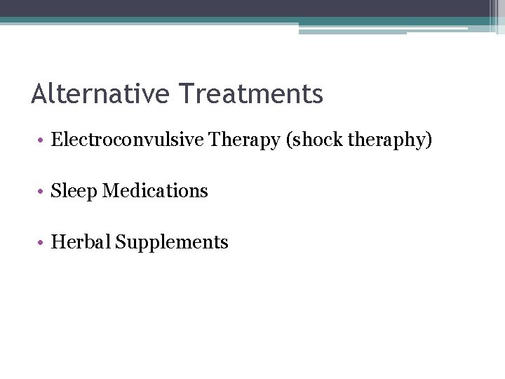 Alternative Treatments • Electroconvulsive Therapy (shock theraphy) • Sleep Medications • Herbal Supplements 