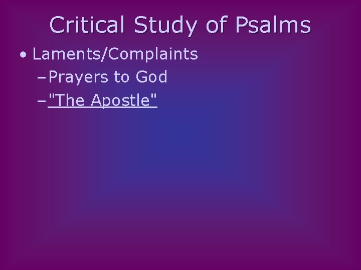 Critical Study of Psalms • Laments/Complaints – Prayers to God – "The Apostle" 
