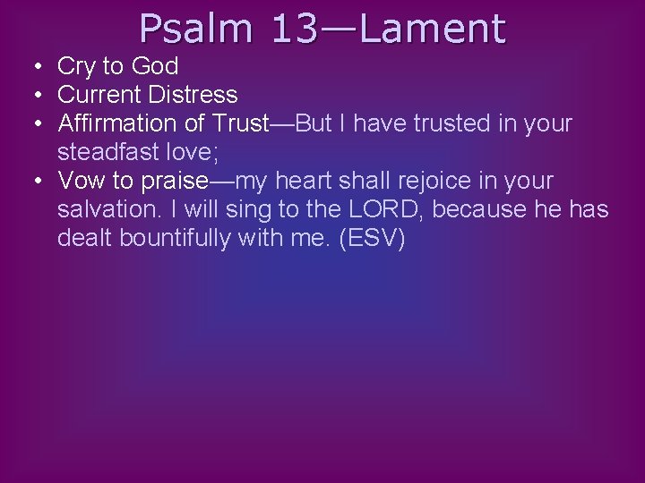Psalm 13—Lament • Cry to God • Current Distress • Affirmation of Trust—But I