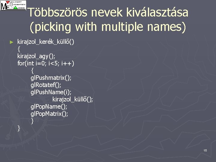 Többszörös nevek kiválasztása (picking with multiple names) ► kirajzol_kerék_küllő() { kirajzol_agy(); for(int i=0; i<5;