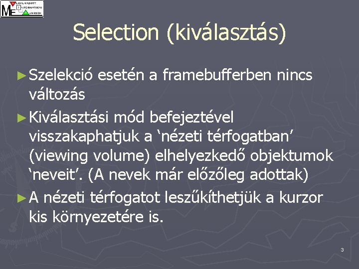 Selection (kiválasztás) ► Szelekció esetén a framebufferben nincs változás ► Kiválasztási mód befejeztével visszakaphatjuk