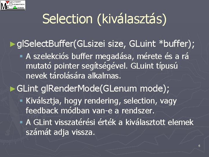 Selection (kiválasztás) ► gl. Select. Buffer(GLsizei size, GLuint *buffer); § A szelekciós buffer megadása,