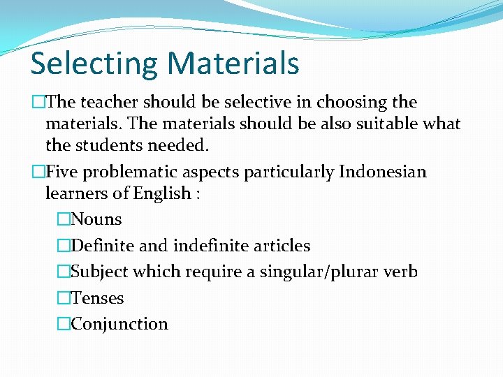 Selecting Materials �The teacher should be selective in choosing the materials. The materials should